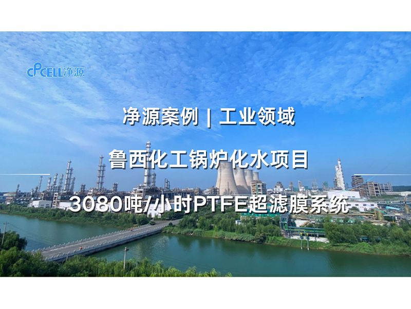 净源案例 | 工业领域——鲁西化工3080吨/小时锅炉化水PTFE超滤膜系统